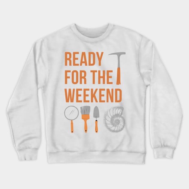 Fossil Hunter, Rock Hound, Ready For The Weekend Crewneck Sweatshirt by Coralgb